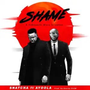 Snatcha - Shame Ft. Ayoola